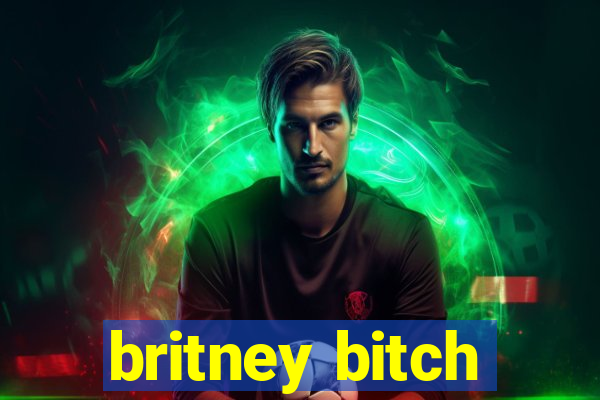 britney bitch